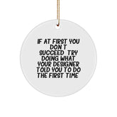 Funny Designer Circle Ornament Gifts from Friends for Christmas, If At First You Don't Succeed, Try Doing What Your Designer Told You To Do The First Time. - Gifts for Designer - Image 1